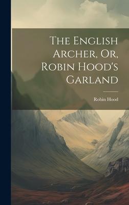 The English Archer, Or, Robin Hood’s Garland