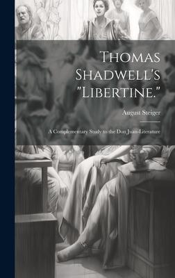 Thomas Shadwell’s Libertine.: A Complementary Study to the Don Juan-Literature