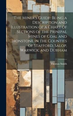 The Miner’s Guide, Being a Description and Illustration of a Chart of Sections of the Prinipal Mines of Coal and Ironstone in the Counties of Stafford