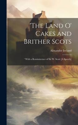 ’The Land O’ Cakes and Brither Scots: ’With a Reminiscence of Sir W. Scott [A Speech]