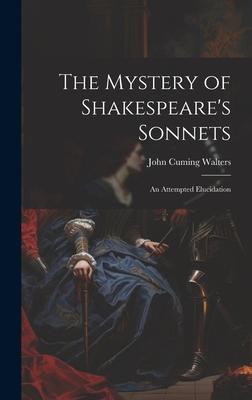 The Mystery of Shakespeare’s Sonnets: An Attempted Elucidation