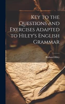 Key to the Questions and Exercises Adapted to Hiley’s English Grammar