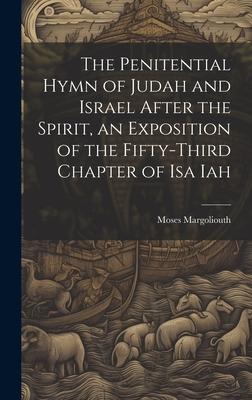 The Penitential Hymn of Judah and Israel After the Spirit, an Exposition of the Fifty-Third Chapter of Isa Iah