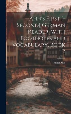 --Ahn’s First [-Second] German Reader, With Footnotes and Vocabulary, Book 2