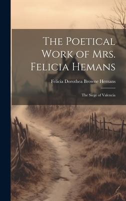 The Poetical Work of Mrs. Felicia Hemans: The Siege of Valencia