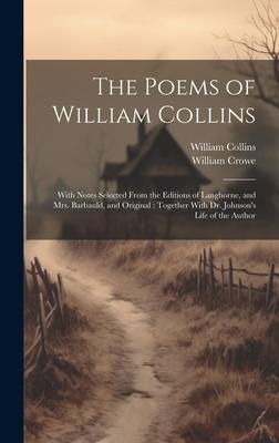 The Poems of William Collins: With Notes Selected From the Editions of Langhorne, and Mrs. Barbauld, and Original: Together With Dr. Johnson’s Life