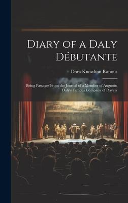 Diary of a Daly Débutante: Being Passages From the Journal of a Member of Augustin Daly’s Famous Company of Players