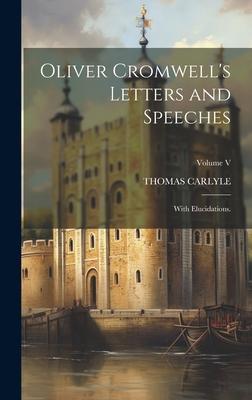 Oliver Cromwell’s Letters and Speeches: With Elucidations.; Volume V