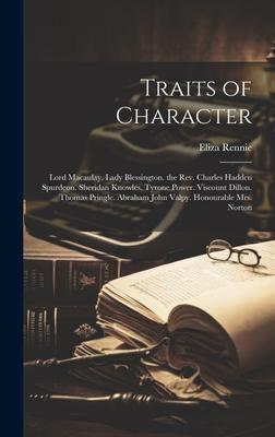 Traits of Character: Lord Macaulay. Lady Blessington. the Rev. Charles Hadden Spurdeon. Sheridan Knowles. Tyrone Power. Viscount Dillon. Th