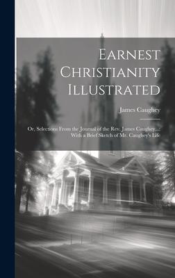 Earnest Christianity Illustrated: Or, Selections From the Journal of the Rev. James Caughey...: With a Brief Sketch of Mr. Caughey’s Life