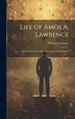 Life of Amos A. Lawrence: With Extracts From His Diary and Correspondence