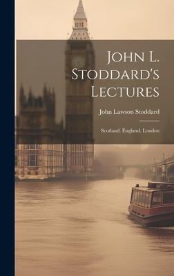 John L. Stoddard’s Lectures: Scotland. England. London
