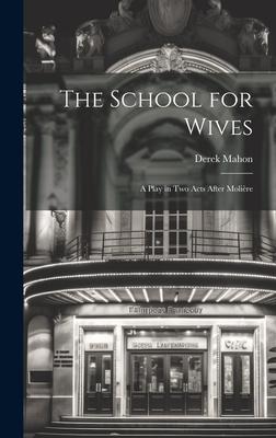 The School for Wives: A Play in Two Acts After Molière