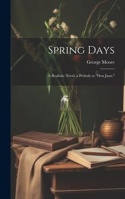 Spring Days: A Realistic Novel. a Prelude to Don Juan.