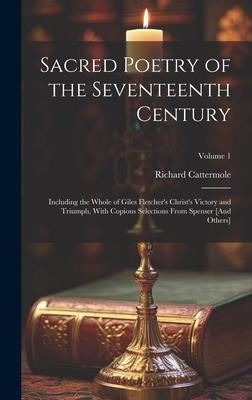 Sacred Poetry of the Seventeenth Century: Including the Whole of Giles Fletcher’s Christ’s Victory and Triumph, With Copious Selections From Spenser [