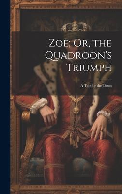 Zoë; Or, the Quadroon’s Triumph: A Tale for the Times
