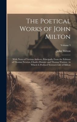 The Poetical Works of John Milton: With Notes of Various Authors, Principally From the Editions of Thomas Newton, Charles Dunster and Thomas Warton; t