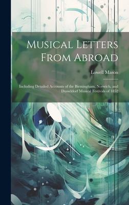 Musical Letters From Abroad: Including Detailed Accounts of the Birmingham, Norwich, and Dusseldorf Musical Festivals of 1852