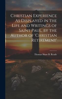 Christian Experience As Displayed in the Life and Writings of Saint Paul, by the Author of ’christian Retirement’
