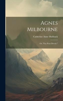 Agnes Milbourne; Or, Foy Pour Devoir.