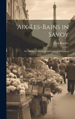 Aix-Les-Bains in Savoy: The Medical Treatment and General Indications