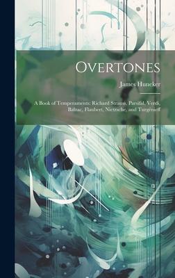 Overtones: A Book of Temperaments: Richard Strauss, Parsifal, Verdi, Balzac, Flaubert, Nietzsche, and Turgénieff