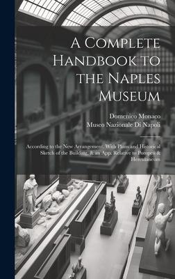 A Complete Handbook to the Naples Museum: According to the New Arrangement. With Plans and Historical Sketch of the Building, & an App. Relative to Po