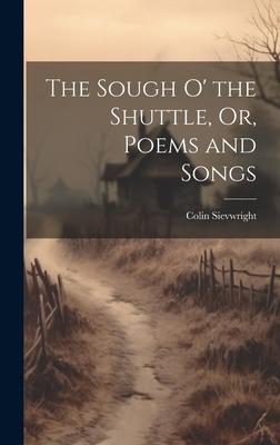 The Sough O’ the Shuttle, Or, Poems and Songs