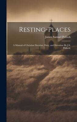 Resting-Places: A Manual of Christian Doctrine, Duty, and Devotion (By J.S. Pollock)
