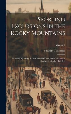 Sporting Excursions in the Rocky Mountains: Including a Journey to the Columbia River, and a Visit to the Sandwich Islands, Chili, &c; Volume 2