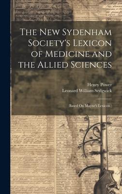 The New Sydenham Society’s Lexicon of Medicine and the Allied Sciences: (Based On Mayne’s Lexicon.)