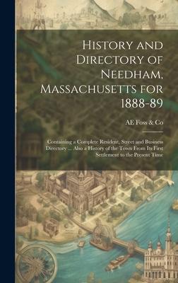History and Directory of Needham, Massachusetts for 1888-89: Containing a Complete Resident, Street and Business Directory ... Also a History of the T