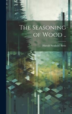 The Seasoning of Wood ..