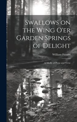 Swallows on the Wing o’er Garden Springs of Delight: A Medly of Prose and Verse