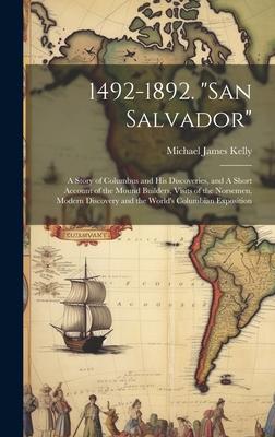 1492-1892. San Salvador: A Story of Columbus and his Discoveries, and A Short Account of the Mound Builders, Visits of the Norsemen, Modern Dis