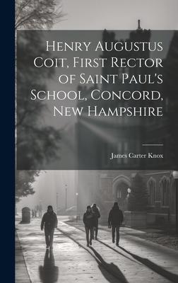 Henry Augustus Coit, First Rector of Saint Paul’s School, Concord, New Hampshire