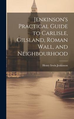 Jenkinson’s Practical Guide to Carlisle, Gilsland, Roman Wall, and Neighbourhood