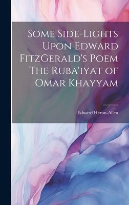 Some Side-lights Upon Edward FitzGerald’s Poem The Ruba’iyat of Omar Khayyam