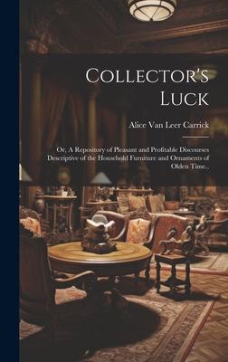 Collector’s Luck; or, A Repository of Pleasant and Profitable Discourses Descriptive of the Household Furniture and Ornaments of Olden Time..
