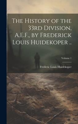 The History of the 33rd Division, A.E.F., by Frederick Louis Huidekoper ..; Volume 1