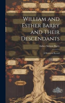 William and Esther Barry and Their Descendants: A Memorial Record