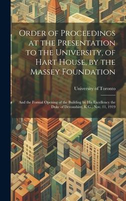 Order of Proceedings at the Presentation to the University, of Hart House, by the Massey Foundation: And the Formal Opening of the Building by His Exc