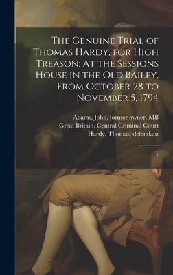 The Genuine Trial of Thomas Hardy, for High Treason: At the Sessions House in the Old Bailey, From October 28 to November 5, 1794: 1