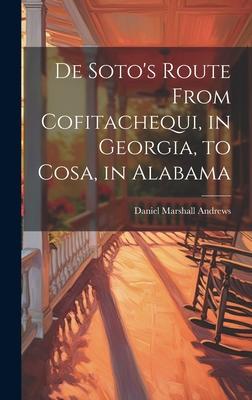 De Soto’s Route From Cofitachequi, in Georgia, to Cosa, in Alabama