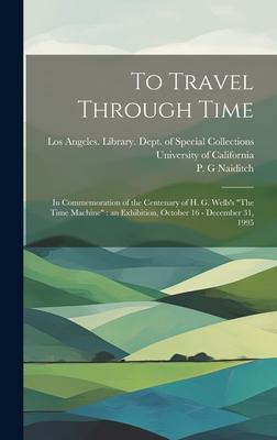 To Travel Through Time: In Commemoration of the Centenary of H. G. Wells’s The Time Machine an Exhibition, October 16 - December 31, 1995