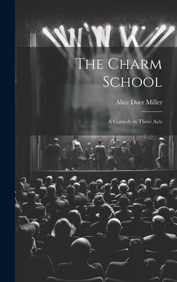 The Charm School: A Comedy in Three Acts