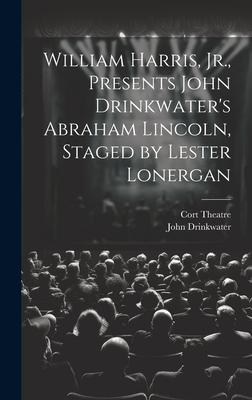William Harris, Jr., Presents John Drinkwater’s Abraham Lincoln, Staged by Lester Lonergan