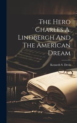 The Hero Charles A. Lindbergh And The American Dream