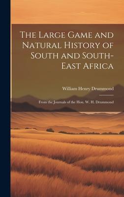 The Large Game and Natural History of South and South-East Africa: From the Journals of the Hon. W. H. Drummond