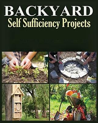 Backyard Self Sufficiency Projects: A Guide to Thriving Off the Land
